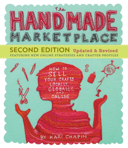 The Handmade Marketplace How To Sell Your Crafts Locally Globally And Online 2nd Edition Chapin