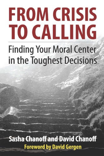 From Crisis To Calling Finding Your Moral Center In The Toughest Decisions First Edition Chanoff