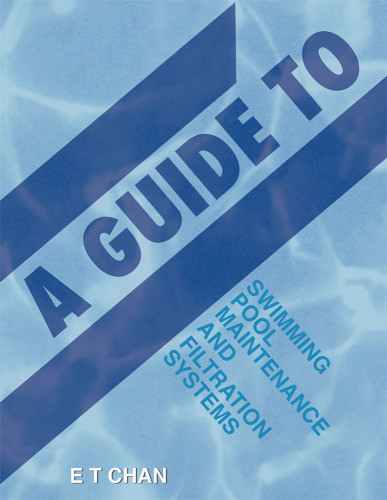 A Guide To Swimming Pool Maintenance And Filtration Systems An Instructional Knowhow On Everything You Need To Know About Swimming Pools Chan
