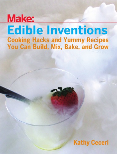 Edible Inventions Cooking Hacks And Yummy Recipes You Can Build Mix Bake And Grow Kathy Ceceri