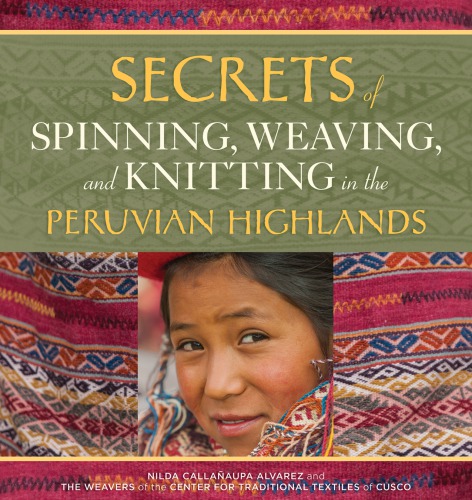 Secrets Of Spinning Weaving And Knitting In The Peruvian Highlands Center For Traditional Textiles Of Cuscoalvarez