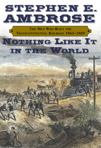 Nothing Like It In The World The Men Who Built The Transcontinental Railroad 18631869 Unabridged Ambrose