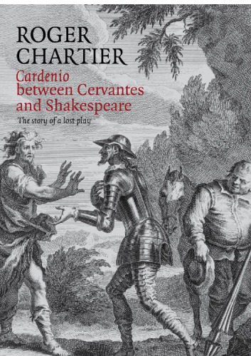 Cardenio Between Cervantes And Shakespeare The Story Of A Lost Play Cervantes Saavedra