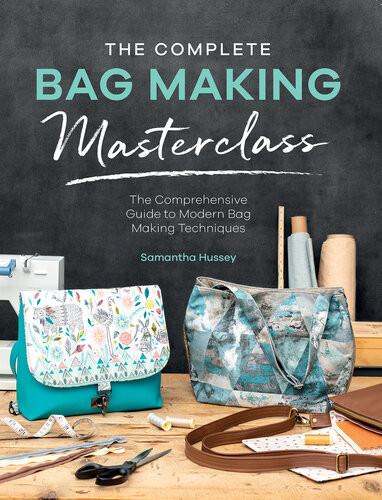 The Complete Bag Making Masterclass A Comprehensive Guide To Modern Bag Making Techniques Samantha Hussey