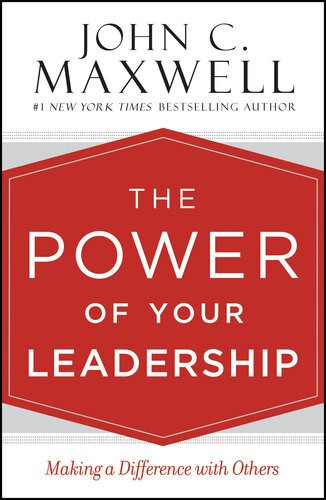 The Power Of Your Leadership Making A Difference With Others John C Maxwell