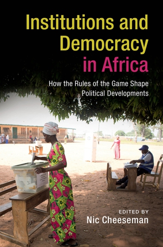 Institutions And Democracy In Africa How The Rules Of The Game Shape Political Developments Cheeseman