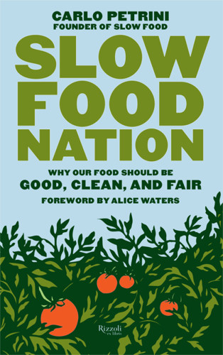Slow Food Nation Why Our Food Should Be Good Clean And Fair Petrini