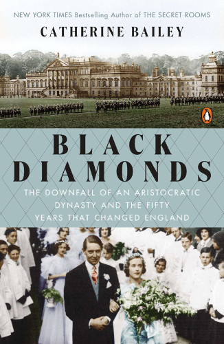 Black Diamonds The Downfall Of An Aristocratic Dynasty And The Fifty Years That Changed England Bailey
