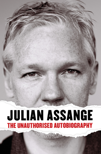 Julian Assange The Unauthorised Autobiography Assange Julian