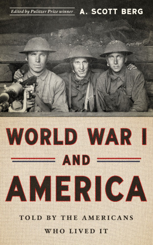 World War I And America Told By The Americans Who Lived It A Scott Bergeditor