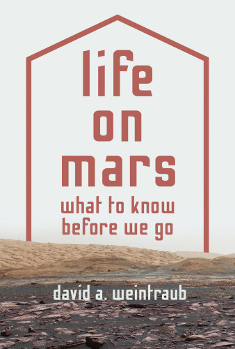 Life On Mars What To Know Before We Go A Weintraub David