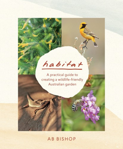 Habitat A Practical Guide To Creating A Wildlifefriendly Australian Garden Ab Bishop