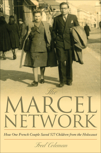 The Marcel Network How One French Couple Saved 527 Children From The Holocaust 1st Ed Fred Coleman