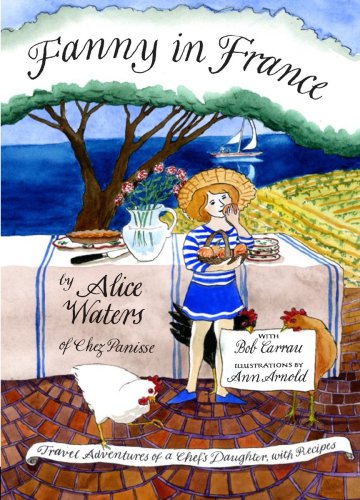 Fanny In France Travel Adventures Of A Chefs Daughter With Recipes Alice Waters