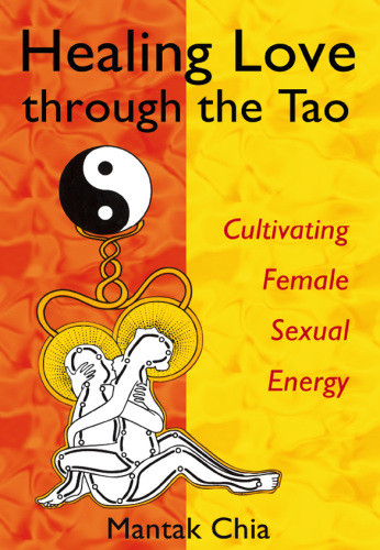 Healing Love Through The Tao Mantak Chia