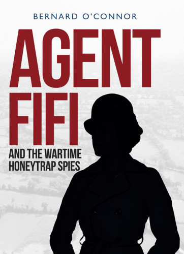 Agent Fifi And The Wartime Honeytrap Spies Chilver Marieoconnor