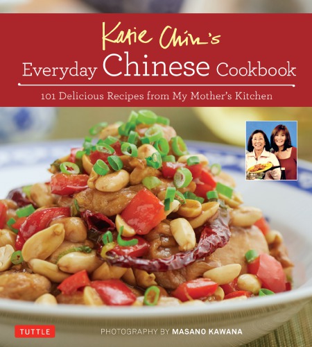 Katie Chins Everyday Chinese Cookbook 101 Delicious Recipes From My Mothers Kitchen Chin