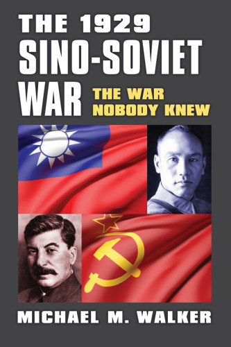 The 1929 Sinosoviet War The War Nobody Knew Michael M Walker