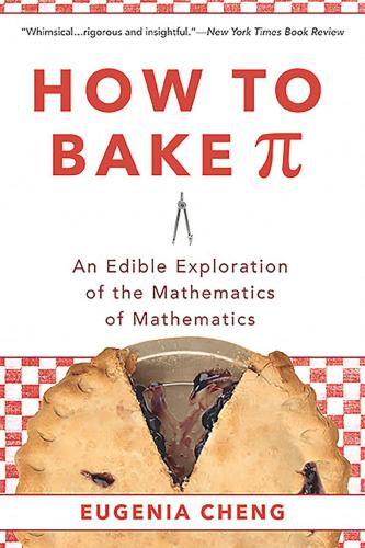 How To Bake An Edible Exploration Of The Mathematics Of Mathematics Cheng