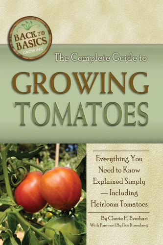 The Complete Guide To Growing Tomatoes A Complete Stepbystep Guide Including Heirloom Tomatoes Cherie H Everhart
