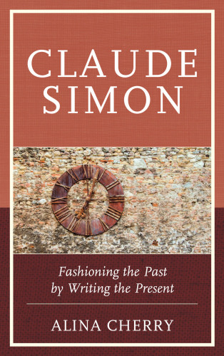 Claude Simon Fashioning The Past By Writing The Present Cherry