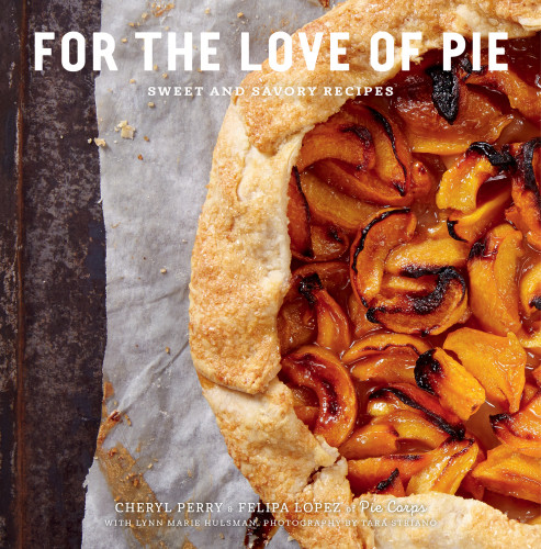 For The Love Of Pie Sweet And Savory Recipes First Edition Cheryl Perry Felipa Lopez Of Pie Corps Lynn Marie Hulsman