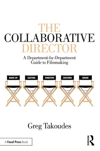 The Collaborative Director A Departmentbydepartment Guide To Filmmaking 1st Edition Greg Takoudes