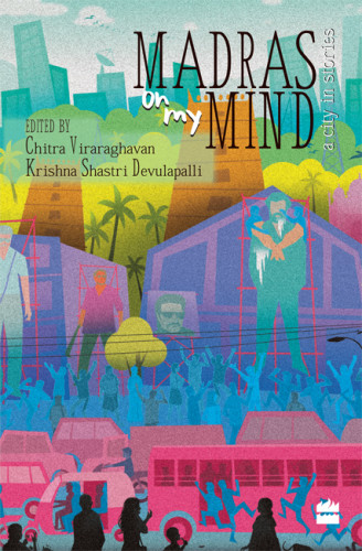 Madras On My Mind A City In Stories Chitra Viraraghavan