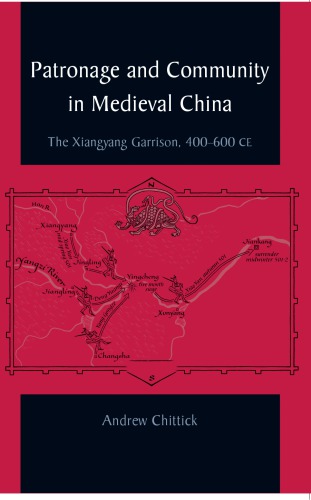 Patronage And Community In Medieval China The Xiangyang Garrison 400600 Ce Chittick
