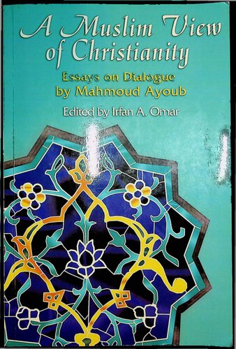 A Muslim View Of Christianity Essays On Dialogue Mahmoud Ayoub Edited By Irfan A Omar
