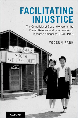 Facilitating Injustice The Complicity Of Social Workers In The Forced Removal And Incarceration Of Japanese Americans 19411946 Yoosun Park
