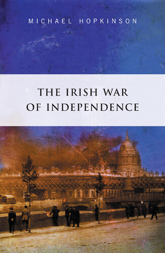 The Irish War Of Independence The Definitive Account Of The Anglo Irish War Of 19191921 Michael Hopkinson