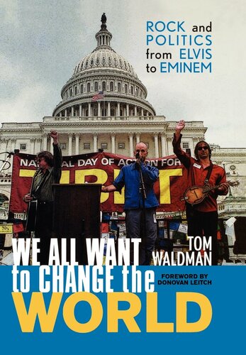 We All Want To Change The World Rock And Politics From Elvis To Eminem Tom Waldman