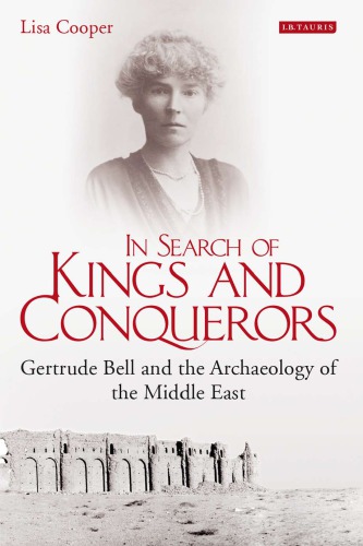 In Search Of Kings And Conquerors Gertrude Bell And The Archaeology Of The Middle East Cooper