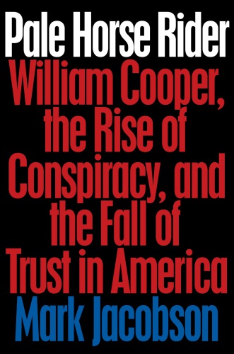 Pale Horse Rider William Cooper The Rise Of Conspiracy And The Fall Of Trust In America Cooper