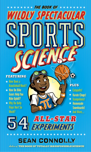Book Of Wildly Spectacular Sports Science 60 Handson Experiments From Baseball Ballistics To Karate Kinetics Connolly