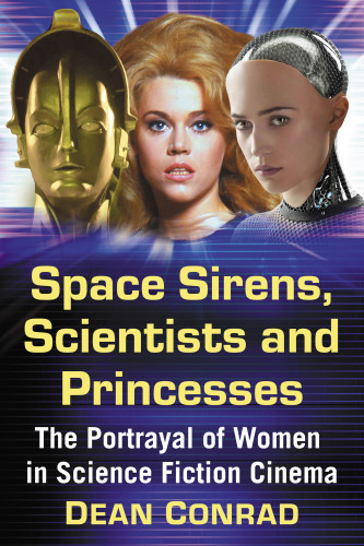 Space Sirens Scientists And Princesses The Portrayal Of Women In Science Fiction Cinema Conrad