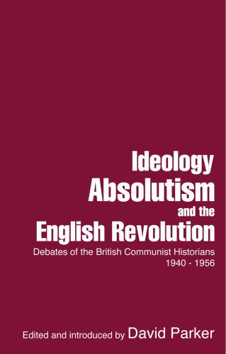 Ideology Absolutism And The English Revolution Debates Of The British Communist Historians 19401956 Communist Party History Groupparker