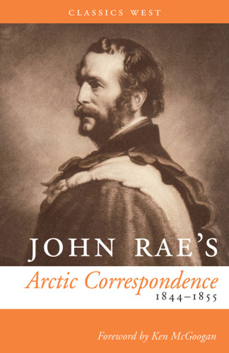 John Raes Arctic Correspondence 1844 1855 Compagnie De La Baie Dhudsonhudsons Bay Companyfranklin