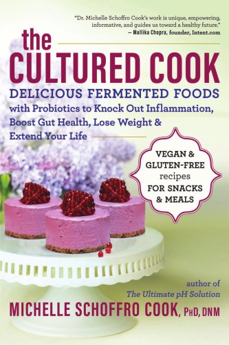 The Cultured Cook Delicious Fermented Foods With Probiotics To Knock Out Inflammation Boost Gut Health Lose Weight Extend Your Life Cook