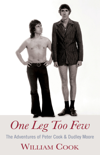 One Leg Too Few The Adventures Of Peter Cook And Dudley Moore Cook