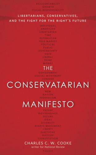 The Conservatarian Manifesto Libertarians Conservatives And The Fight For The Rights Future First Edition Cooke