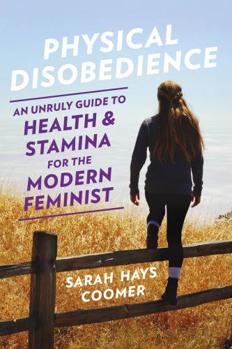 Physical Disobedience An Unruly Guide To Health And Stamina For The Modern Feminist Unabridged Coomer