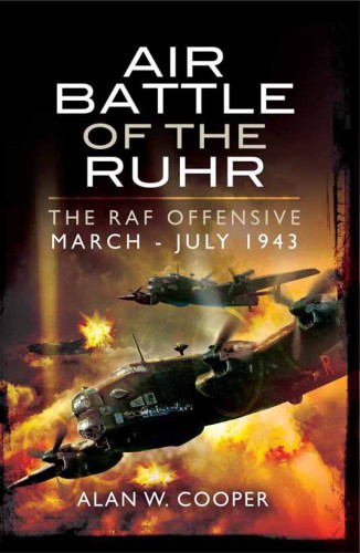 Air Battle Of The Ruhr The Raf Offensive Marchjuly 1943 Alan W Cooper