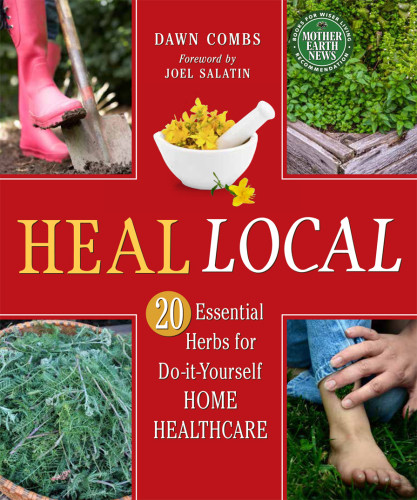 Heal Local 20 Essential Herbs For Doityourself Home Healthcare Dawn Combs Joel Salatin