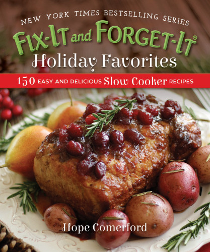Fixit And Forgetit Holiday Favorites 150 Easy And Delicious Slow Cooker Recipes Hope Comerford
