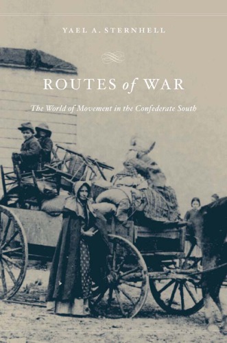 Routes Of War The World Of Movement In The Confederate South First Harvard University Press Paperback Edition Yael A Sternhell