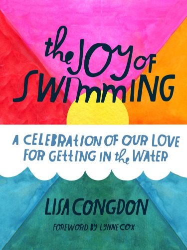 The Joy Of Swimming A Celebration Of Our Love For Getting In The Water Congdon