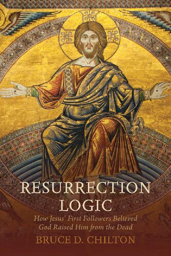 Resurrection Logic How Jesus First Followers Believed God Raised Him From The Dead Bruce D Chilton