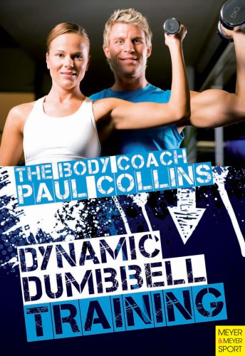 Dynamic Dumbbell Training The Ultimate Guide To Strength And Power Training With Australias Body Coach Collins